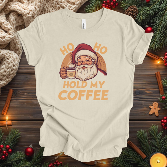 HO HO Hold my Coffee T-Shirt
