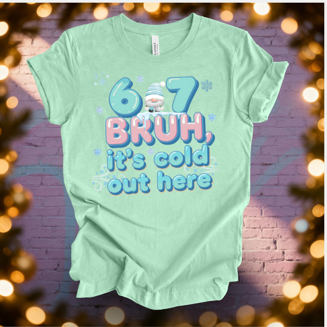 6 7 Bruh, It' s Cold out Here T-Shirt