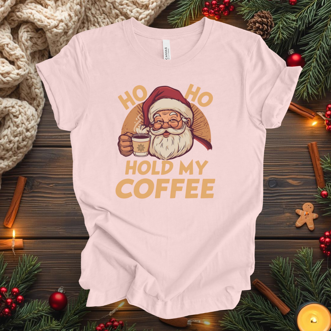 HO HO Hold my Coffee T-Shirt