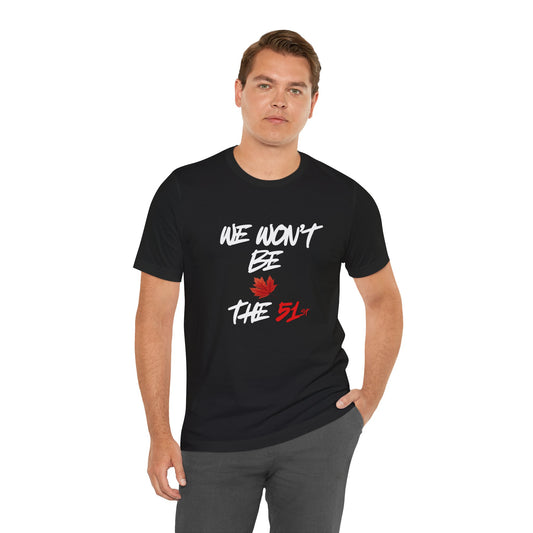 CANADA "We Won't Be The 51st" unisex adult Canada Pride T-Shirt