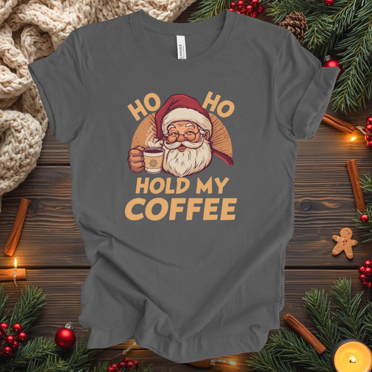 HO HO Hold my Coffee T-Shirt