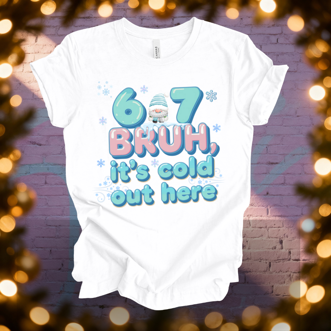 6 7 Bruh, It' s Cold out Here T-Shirt