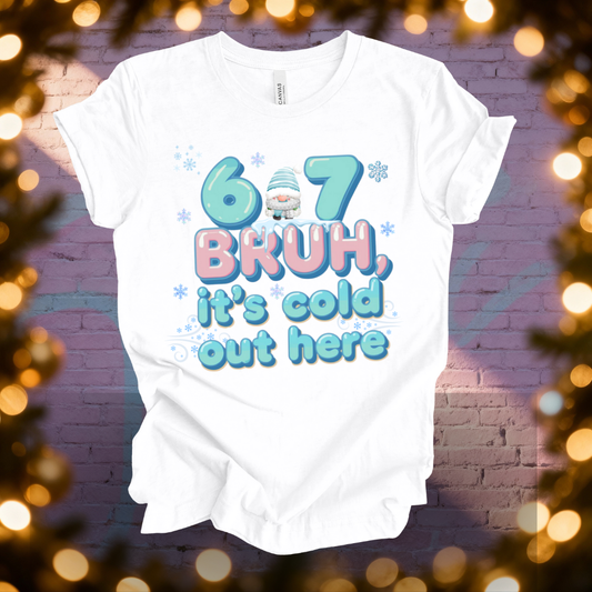 6 7 Bruh, It' s Cold out Here T-Shirt