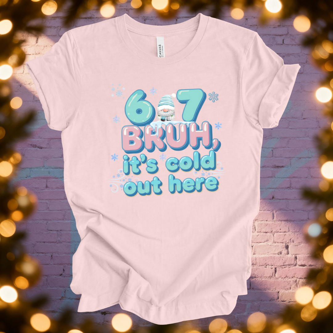 6 7 Bruh, It' s Cold out Here T-Shirt