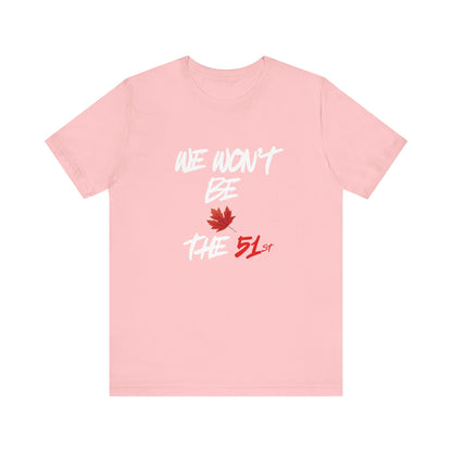 CANADA "We Won't Be The 51st" unisex adult Canada Pride T-Shirt