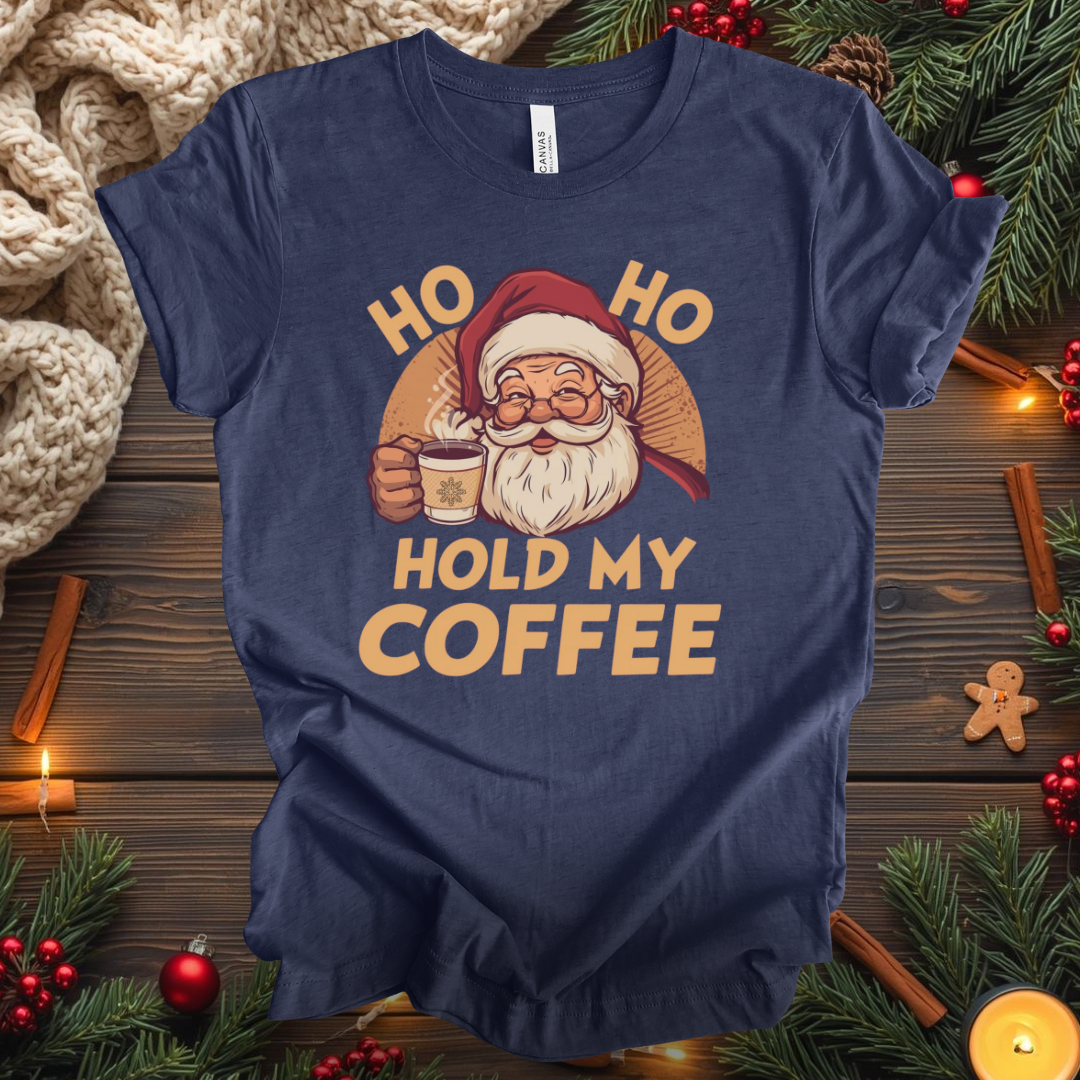 HO HO Hold my Coffee T-Shirt