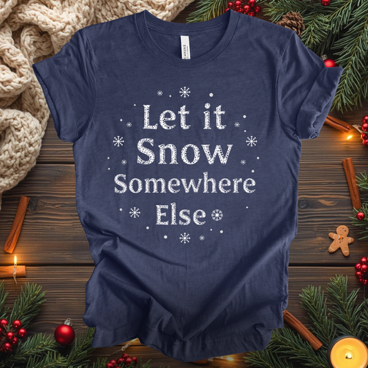 Let it Snow Somewhere Else T-Shirt