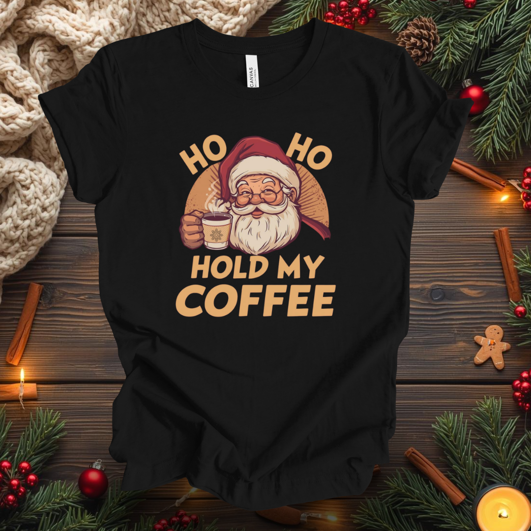 HO HO Hold my Coffee T-Shirt